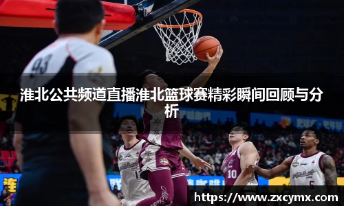 淮北公共频道直播淮北篮球赛精彩瞬间回顾与分析