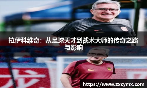 拉伊科维奇：从足球天才到战术大师的传奇之路与影响